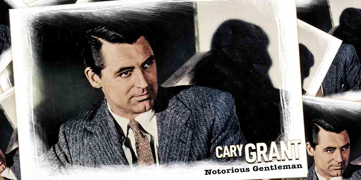 Notorious Gentleman—Cary Grant - Vintage Paparazzi